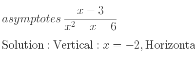 The asymptotes of (x-3)/(x^2-x-6) is Vertical: x=-2,Horizontal: y=0